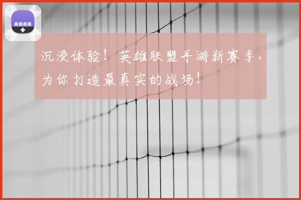 沉浸体验！英雄联盟手游新赛季，为你打造最真实的战场！