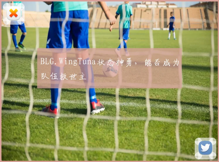 BLG.WingTuna状态神勇,能否成为队伍救世主