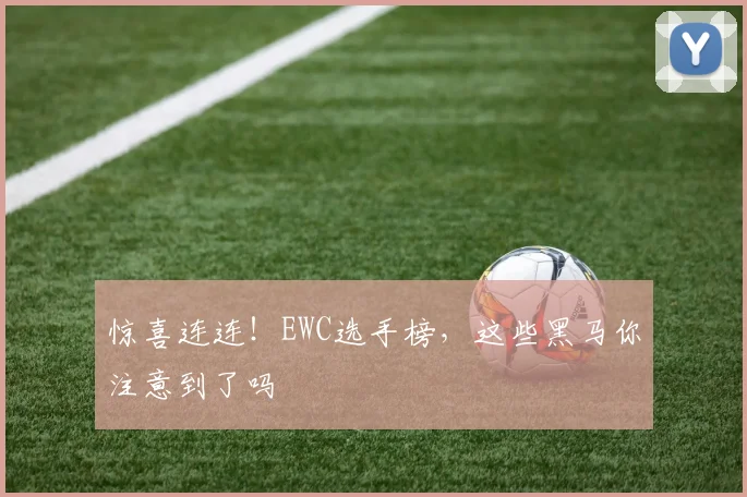 惊喜连连！EWC选手榜，这些黑马你注意到了吗